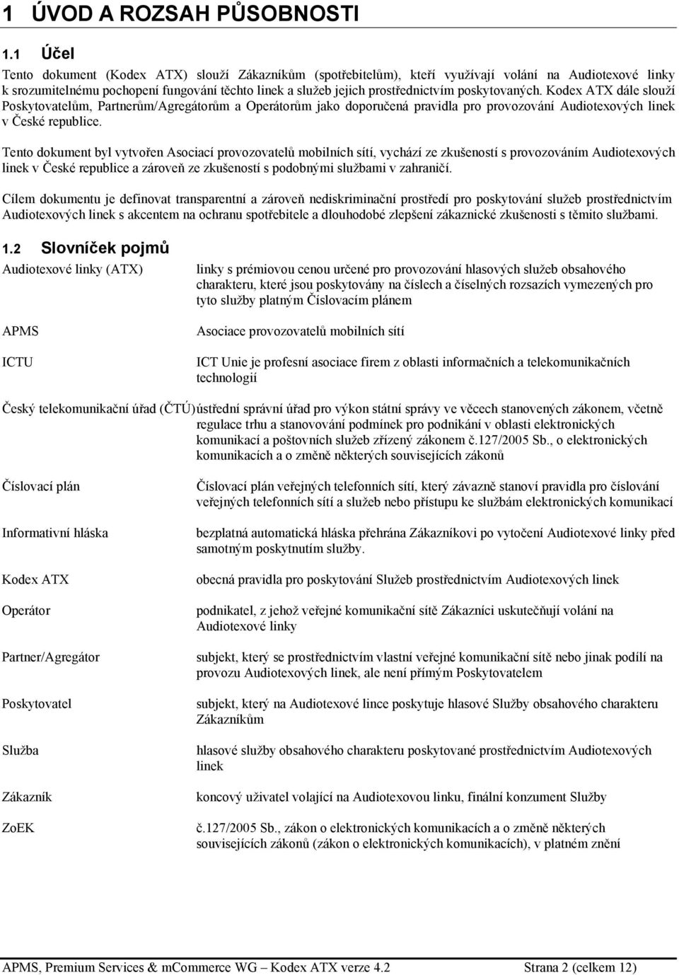 poskytovaných. Kodex ATX dále slouží Poskytovatelům, Partnerům/Agregátorům a Operátorům jako doporučená pravidla pro provozování Audiotexových linek v České republice.