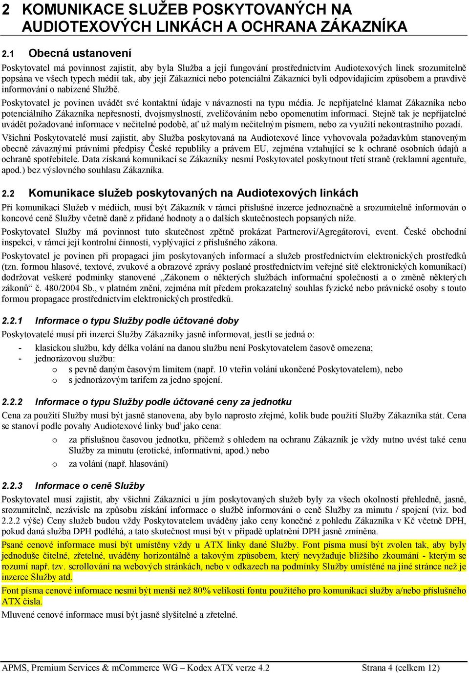 potenciální Zákazníci byli odpovídajícím způsobem a pravdivě informování o nabízené Službě. Poskytovatel je povinen uvádět své kontaktní údaje v návaznosti na typu média.