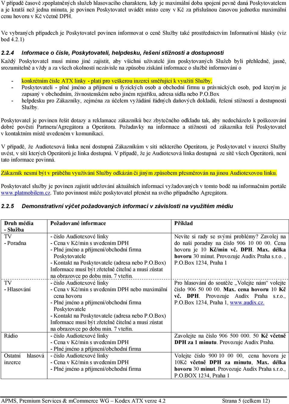 1) 2.2.4 Informace o čísle, Poskytovateli, helpdesku, řešení stížností a dostupnosti Každý Poskytovatel musí mimo jiné zajistit, aby všichni uživatelé jím poskytovaných Služeb byli přehledně, jasně,