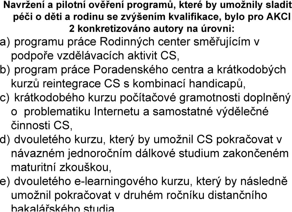 krátkodobého kurzu počítačové gramotnosti doplněný o problematiku Internetu a samostatné výdělečné činnosti CS, d) dvouletého kurzu, který by umožnil CS pokračovat v