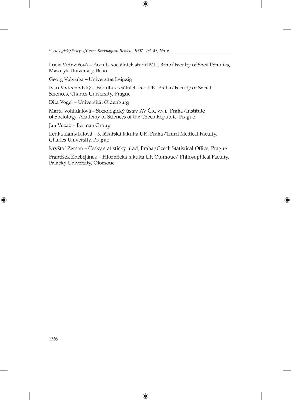 Praha/Faculty of Social Sciences, Dita Vogel Universität Oldenburg Marta Vohlídalová Sociologický ústav AV ČR, v.v.i., Praha/Institute of Sociology, Jan Vozáb Berman Group Lenka Zamykalová 3.