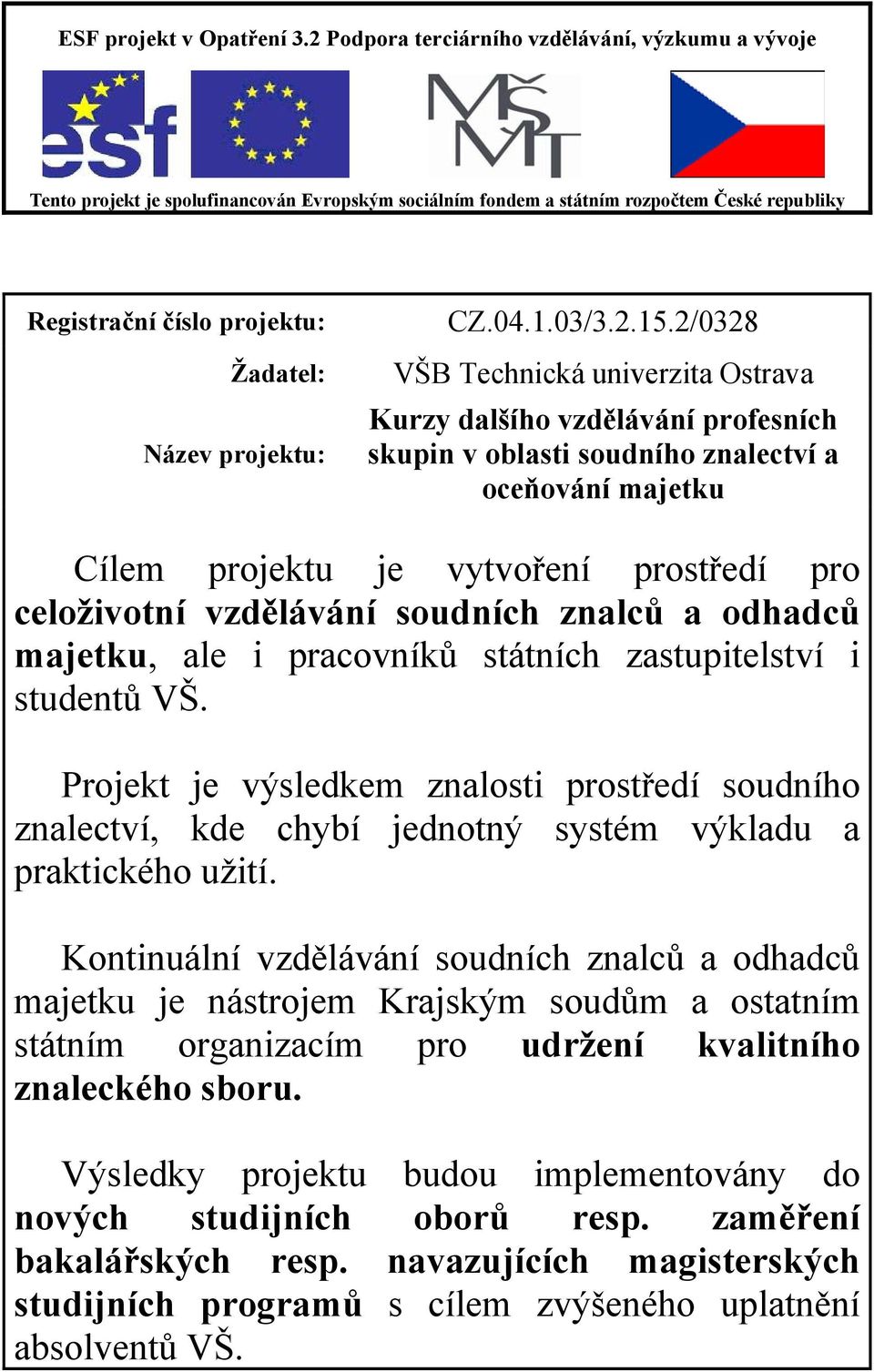 soudních znalců a odhadců majetku, ale i pracovníků státních zastupitelství i studentů VŠ.