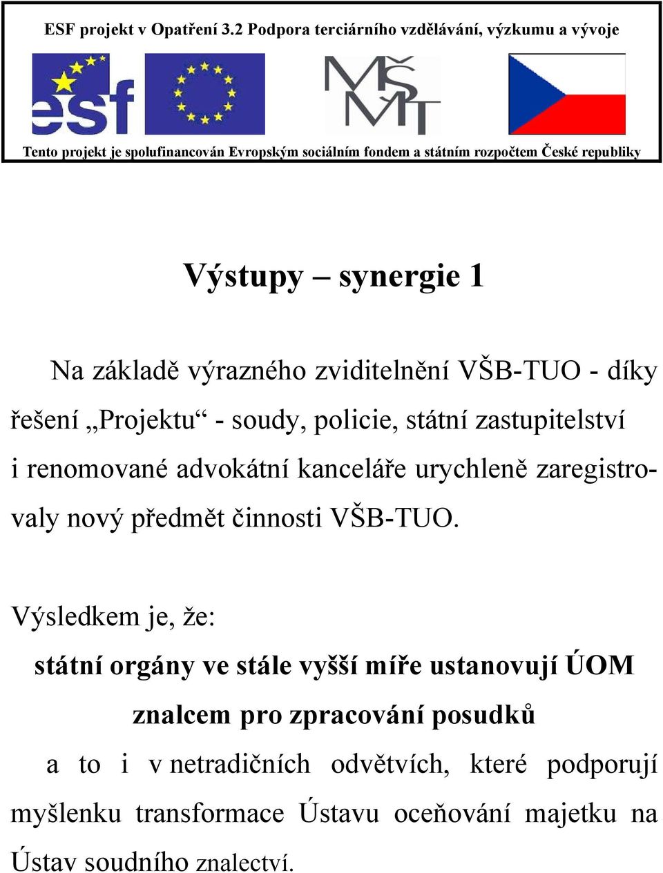 Výsledkem je, že: státní orgány ve stále vyšší míře ustanovují ÚOM znalcem pro zpracování posudků a to i v