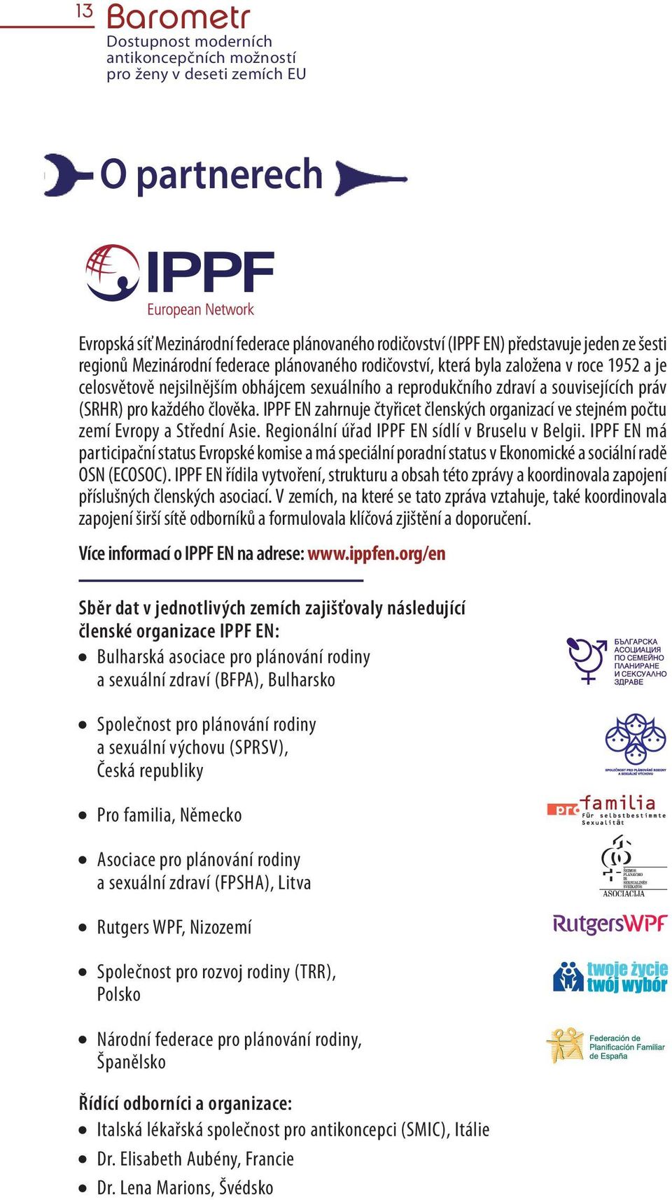 člověka. IPPF EN zahrnuje čtyřicet členských organizací ve stejném počtu zemí Evropy a Střední Asie. Regionální úřad IPPF EN sídlí v Bruselu v Belgii.