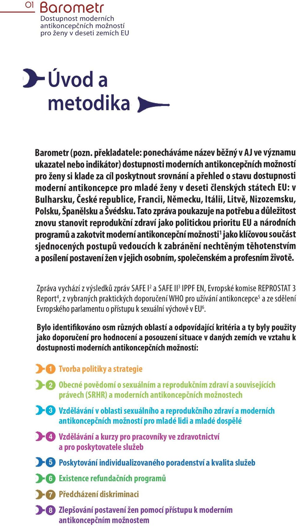 dostupnosti moderní antikoncepce pro mladé ženy v deseti členských státech EU: v Bulharsku, České republice, Francii, Německu, Itálii, Litvě, Nizozemsku, Polsku, Španělsku a Švédsku.