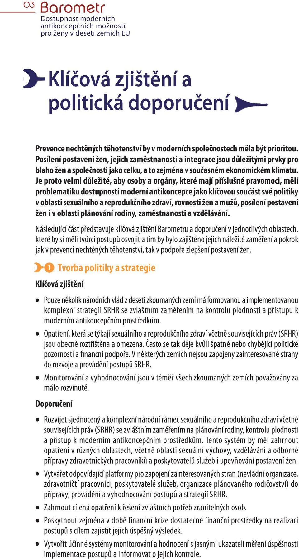 Je proto velmi důležité, aby osoby a orgány, které mají příslušné pravomoci, měli problematiku dostupnosti moderní antikoncepce jako klíčovou součást své politiky v oblasti sexuálního a reprodukčního