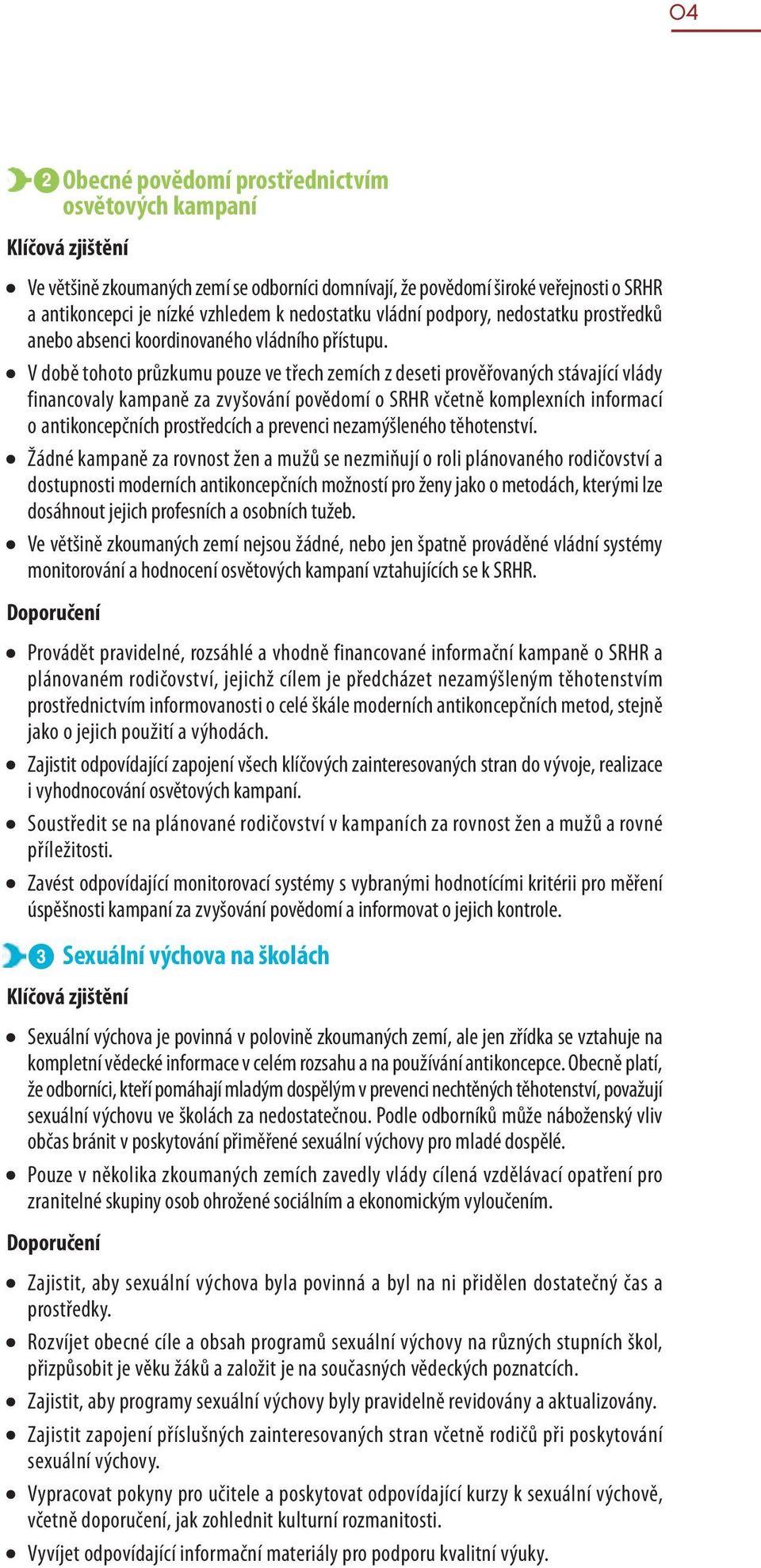 V době tohoto průzkumu pouze ve třech zemích z deseti prověřovaných stávající vlády financovaly kampaně za zvyšování povědomí o SRHR včetně komplexních informací o antikoncepčních prostředcích a