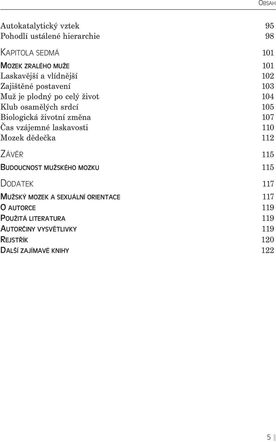 107 Čas vzájemné laskavosti 110 Mozek dědečka 112 ZÁVĚR 115 BUDOUCNOST MUŽSKÉHO MOZKU 115 DODATEK 117 MUŽSKÝ MOZEK A