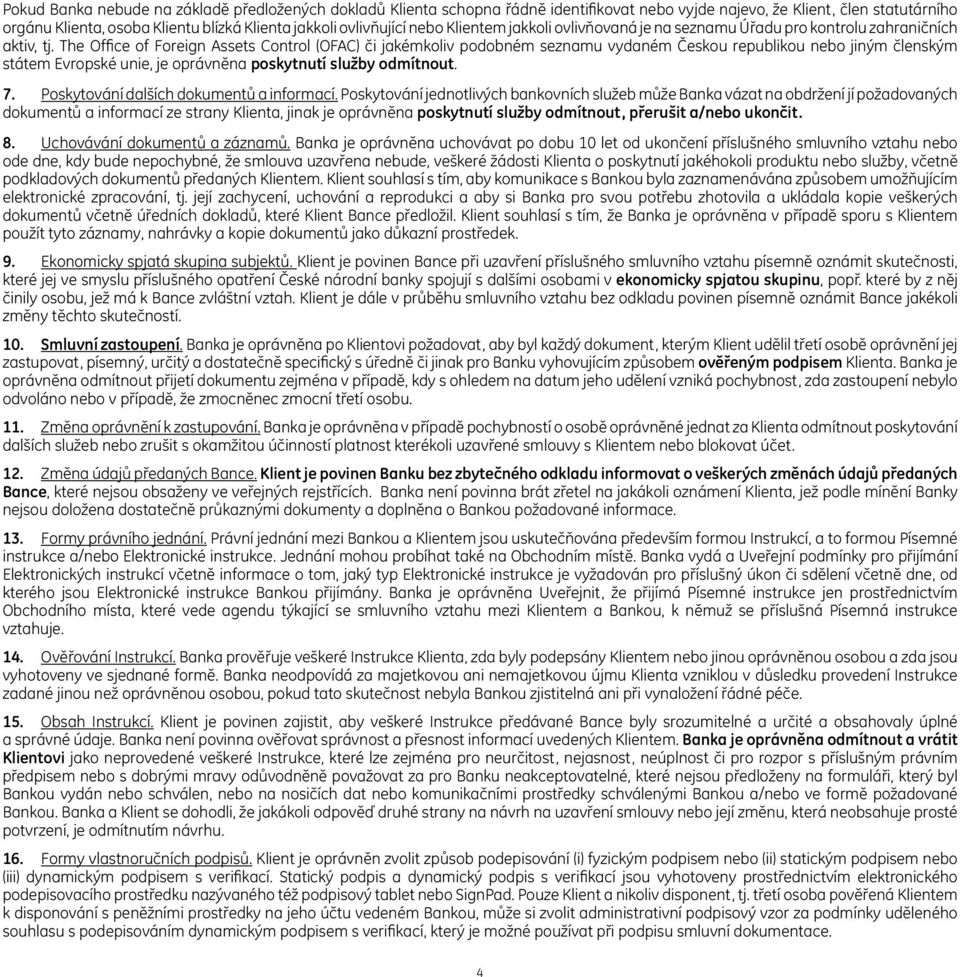 The Office of Foreign Assets Control (OFAC) či jakémkoliv podobném seznamu vydaném Českou republikou nebo jiným členským státem Evropské unie, je oprávněna poskytnutí služby odmítnout. 7.