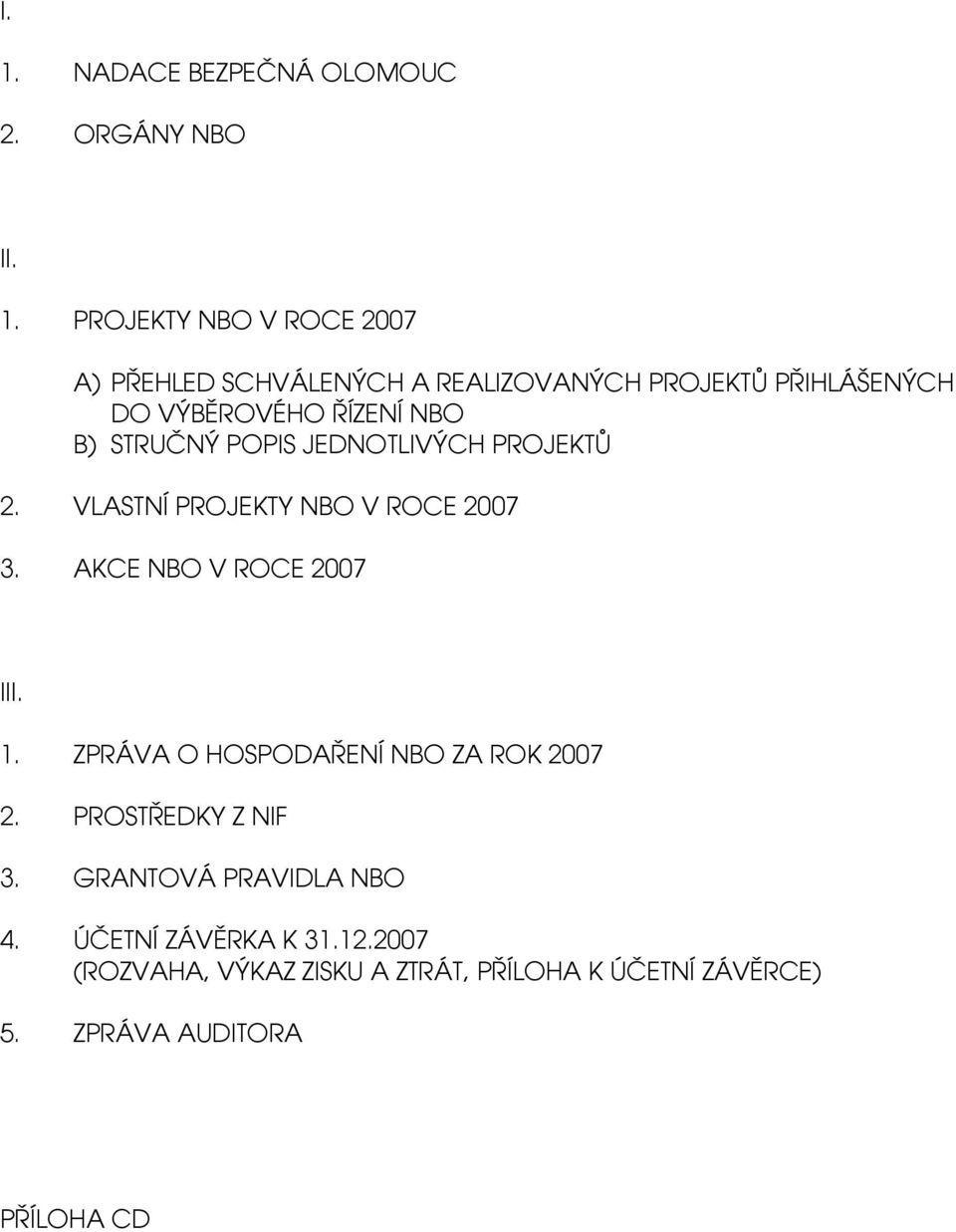 VLASTNÍ PROJEKTY NBO V ROCE 2007 3. AKCE NBO V ROCE 2007 III. 1. ZPRÁVA O HOSPODAŘENÍ NBO ZA ROK 2007 2.