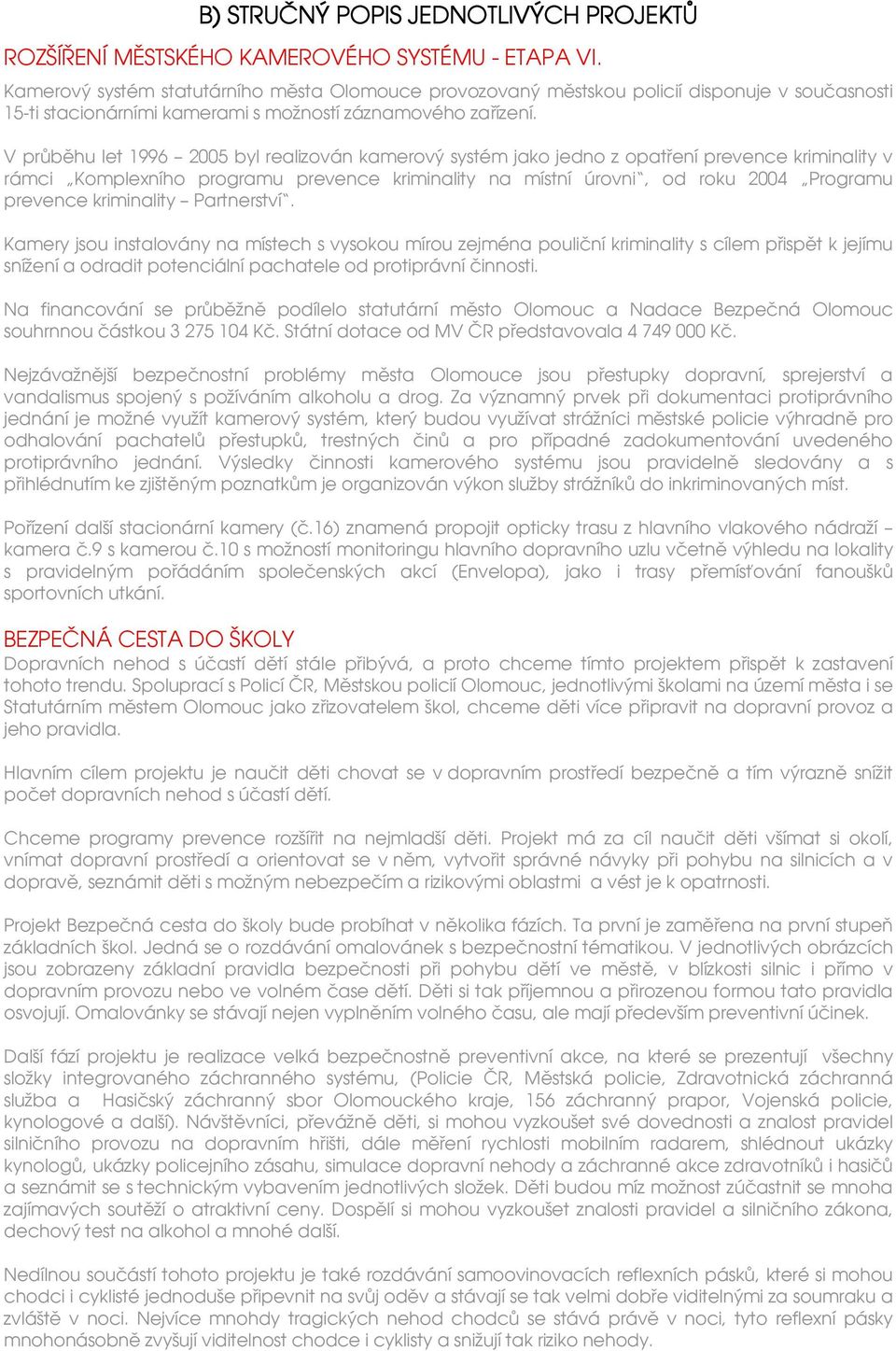 V průběhu let 1996 2005 byl realizován kamerový systém jako jedno z opatření prevence kriminality v rámci Komplexního programu prevence kriminality na místní úrovni, od roku 2004 Programu prevence