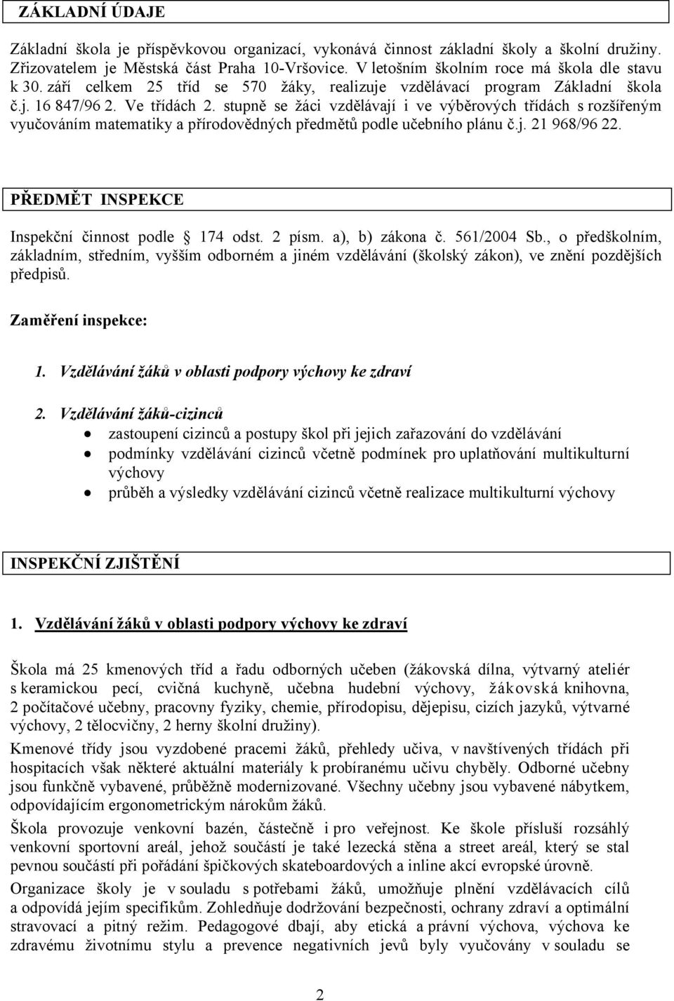 stupně se žáci vzdělávají i ve výběrových třídách srozšířeným vyučováním matematiky a přírodovědných předmětů podle učebního plánu č.j. 21 968/96 22. PŘEDMĚT INSPEKCE Inspekční činnost podle 174 odst.