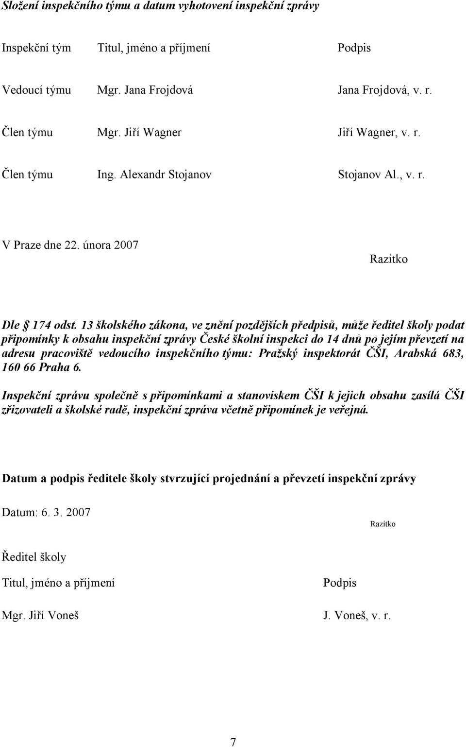 13 školského zákona, ve znění pozdějších předpisů, může ředitel školy podat připomínky k obsahu inspekční zprávy České školní inspekci do 14 dnů po jejím převzetí na adresu pracoviště vedoucího