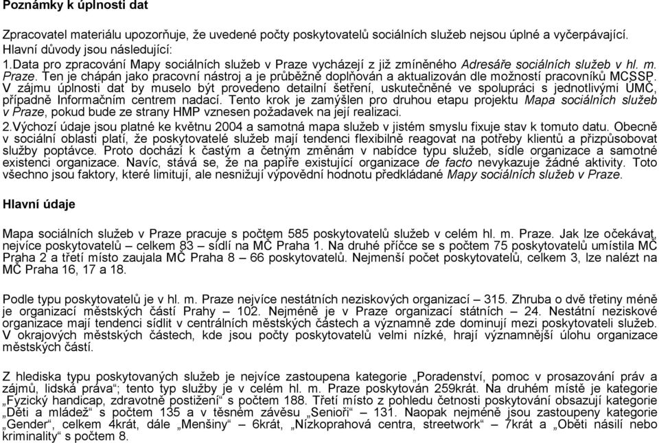 V zá jmu úplnosti dat by muselo být provedeno detailní šetření, uskutečněné ve spoluprá ci s jednotlivý mi Ú MČ, případně Informačním centrem nadací.