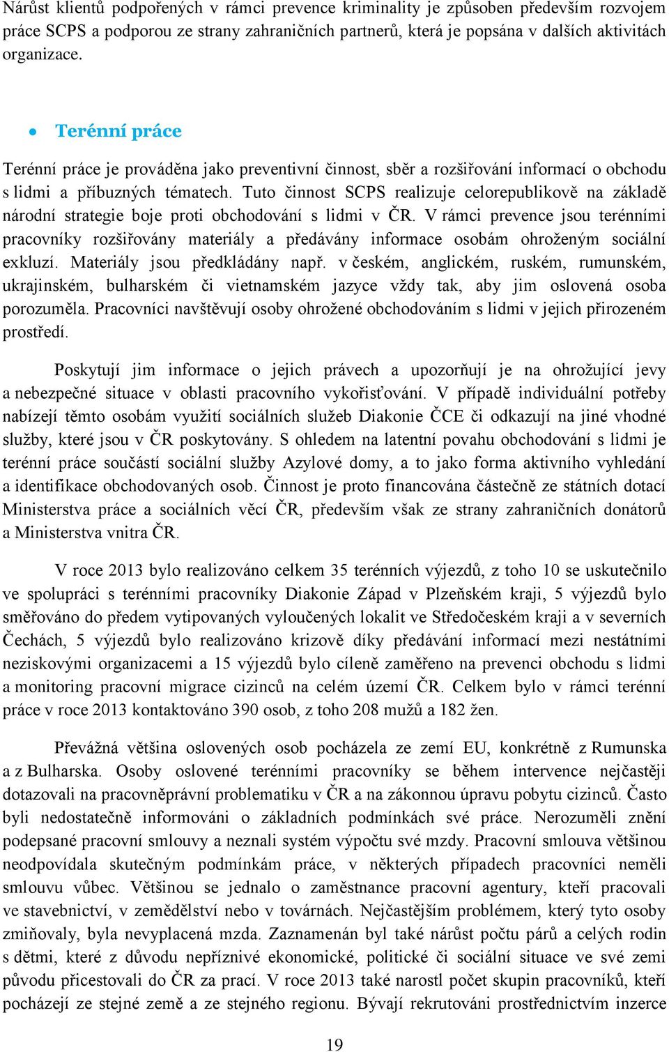 Tuto činnost SCPS realizuje celorepublikově na základě národní strategie boje proti obchodování s lidmi v ČR.