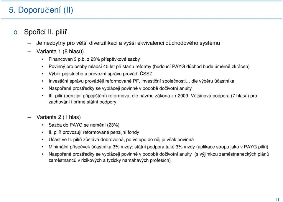 z 23% příspěvkvé sazby Pvinný pr sby mladší 40 let při startu refrmy (buducí PAYG důchd bude úměrně zkrácen) Výběr pjistnéh a prvzní správu prvádí ČSSZ Investiční správu prvádějí refrmvané PF,