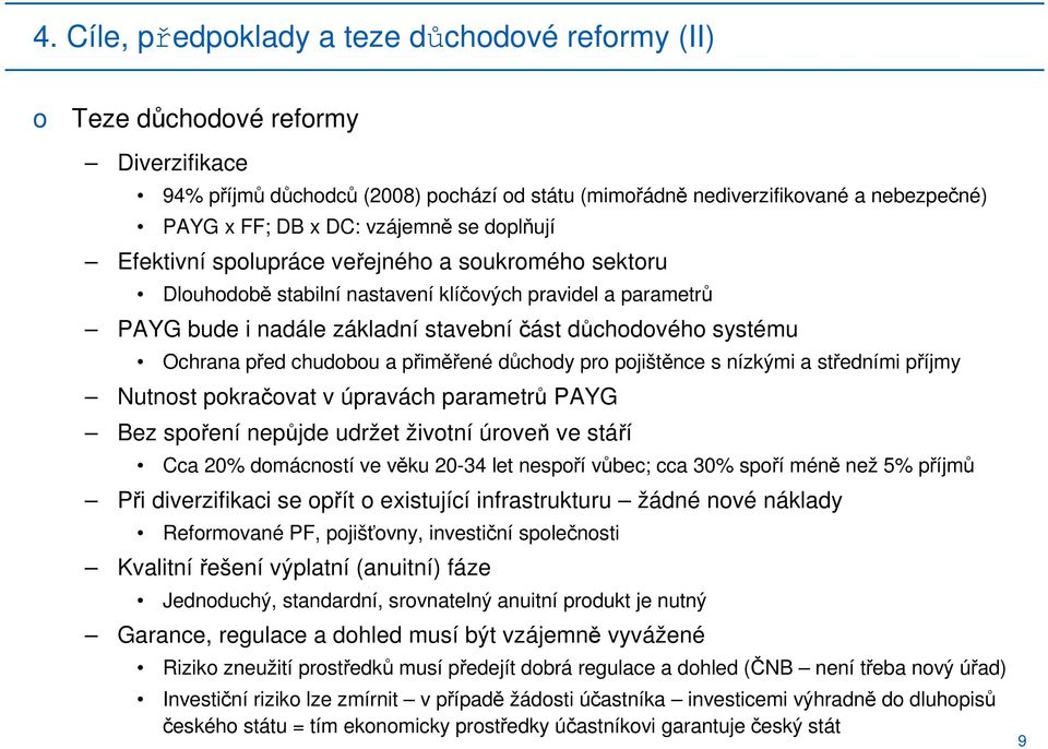 přiměřené důchdy pr pjištěnce s nízkými a středními příjmy Nutnst pkračvat v úpravách parametrů PAYG Bez spření nepůjde udržet živtní úrveň ve stáří Cca 20% dmácnstí ve věku 20-34 let nespří vůbec;