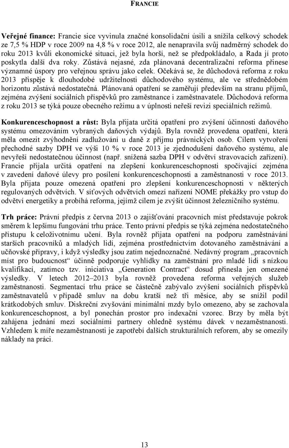 Zůstává nejasné, zda plánovaná decentralizační reforma přinese významné úspory pro veřejnou správu jako celek.