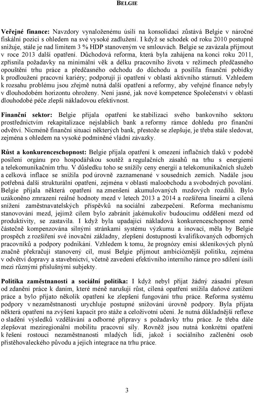 Důchodová reforma, která byla zahájena na konci roku 2011, zpřísnila požadavky na minimální věk a délku pracovního života v režimech předčasného opouštění trhu práce a předčasného odchodu do důchodu