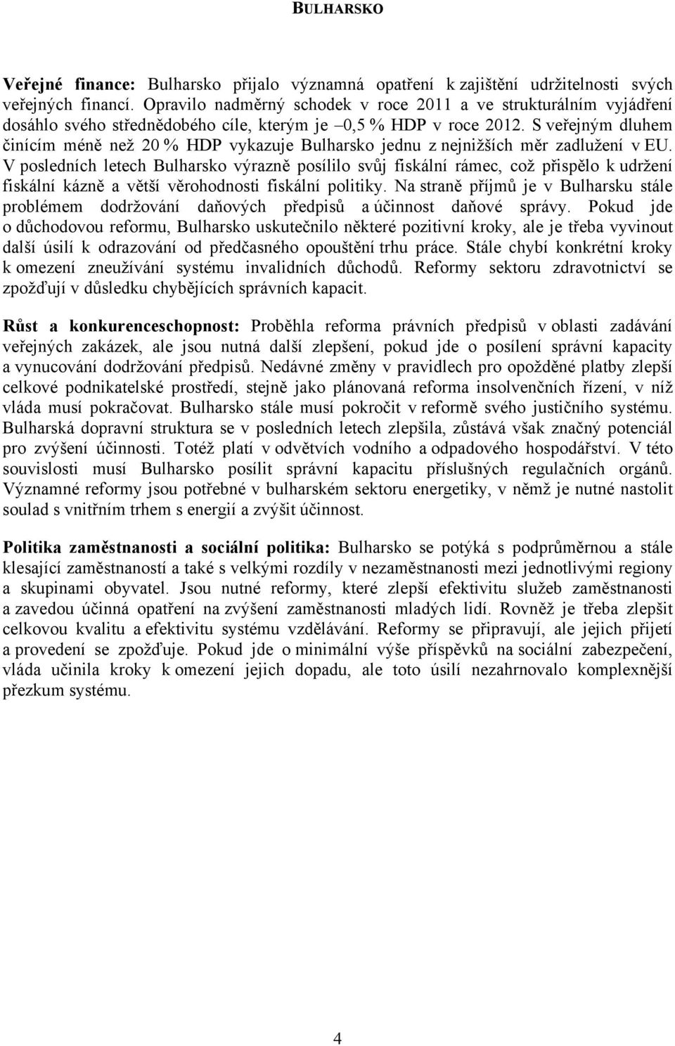 S veřejným dluhem činícím méně než 20 % HDP vykazuje Bulharsko jednu z nejnižších měr zadlužení v EU.