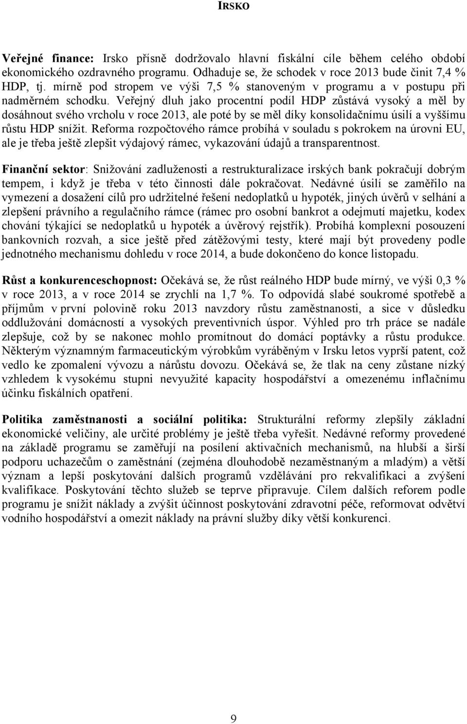 Veřejný dluh jako procentní podíl HDP zůstává vysoký a měl by dosáhnout svého vrcholu v roce 2013, ale poté by se měl díky konsolidačnímu úsilí a vyššímu růstu HDP snížit.