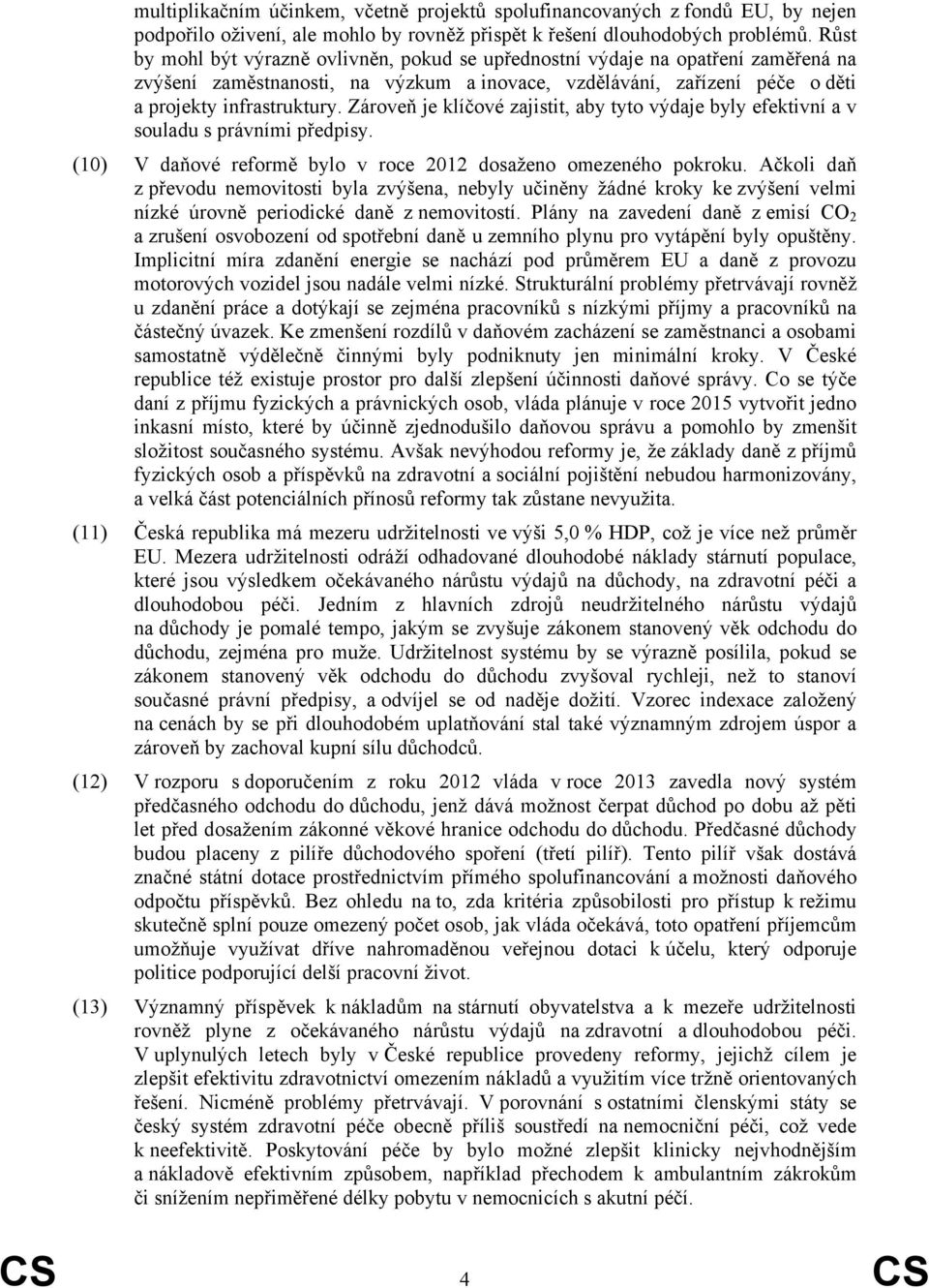 Zároveň je klíčové zajistit, aby tyto výdaje byly efektivní a v souladu s právními předpisy. (10) V daňové reformě bylo v roce 2012 dosaženo omezeného pokroku.