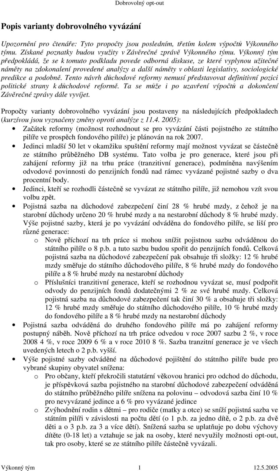 a podobně. Tento návrh důchodové reformy nemusí představovat definitivní pozici politické strany k důchodové reformě. Ta se může i po uzavření výpočtů a dokončení Závěrečné zprávy dále vyvíjet.