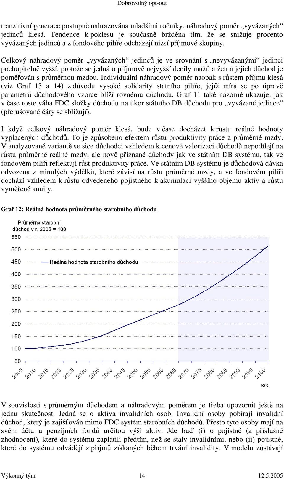 Celkový náhradový poměr vyvázaných jedinců je ve srovnání s nevyvázanými jedinci pochopitelně vyšší, protože se jedná o příjmově nejvyšší decily mužů a žen a jejich důchod je poměřován s průměrnou