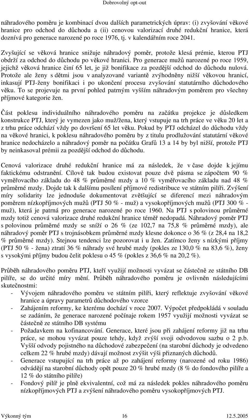 Pro generace mužů narozené po roce 1959, jejichž věková hranice činí 65 let, je již bonifikace za pozdější odchod do důchodu nulová.