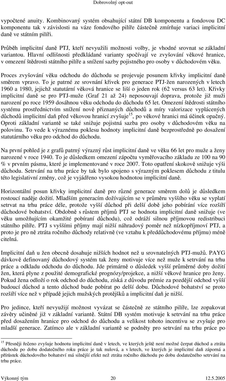 Hlavní odlišnosti předkládané varianty spočívají ve zvyšování věkové hranice, v omezení štědrosti státního pilíře a snížení sazby pojistného pro osoby v důchodovém věku.