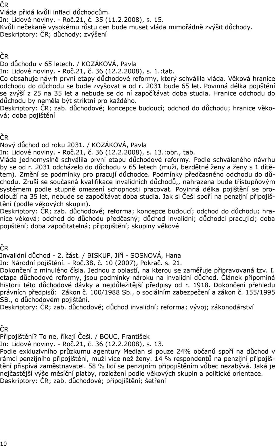 Co obsahuje návrh první etapy důchodové reformy, který schválila vláda. Věková hranice odchodu do důchodu se bude zvyšovat a od r. 2031 bude 65 let.