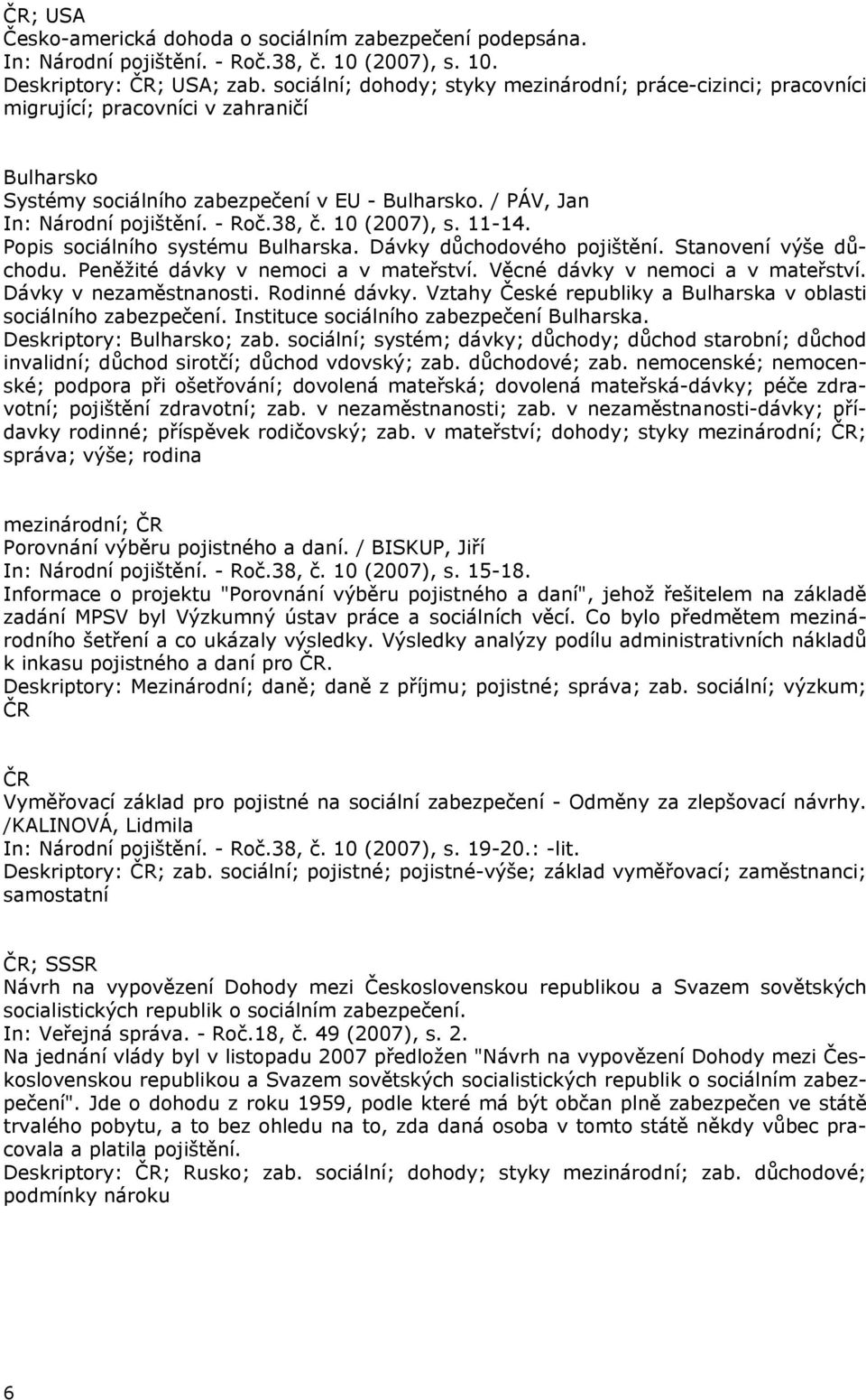 38, č. 10 (2007), s. 11-14. Popis sociálního systému Bulharska. Dávky důchodového pojištění. Stanovení výše důchodu. Peněžité dávky v nemoci a v mateřství. Věcné dávky v nemoci a v mateřství.