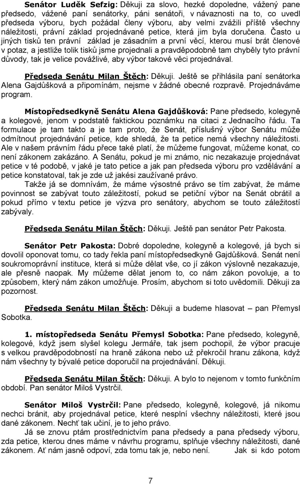 Často u jiných tisků ten právní základ je zásadním a první věcí, kterou musí brát členové v potaz, a jestliže tolik tisků jsme projednali a pravděpodobně tam chyběly tyto právní důvody, tak je velice