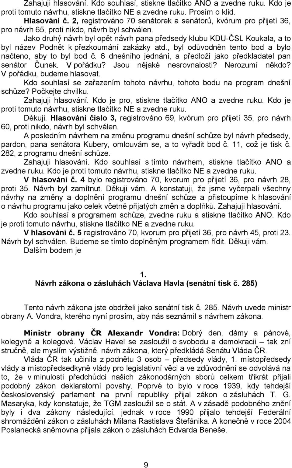 Jako druhý návrh byl opět návrh pana předsedy klubu KDU-ČSL Koukala, a to byl název Podnět k přezkoumání zakázky atd., byl odůvodněn tento bod a bylo načteno, aby to byl bod č.