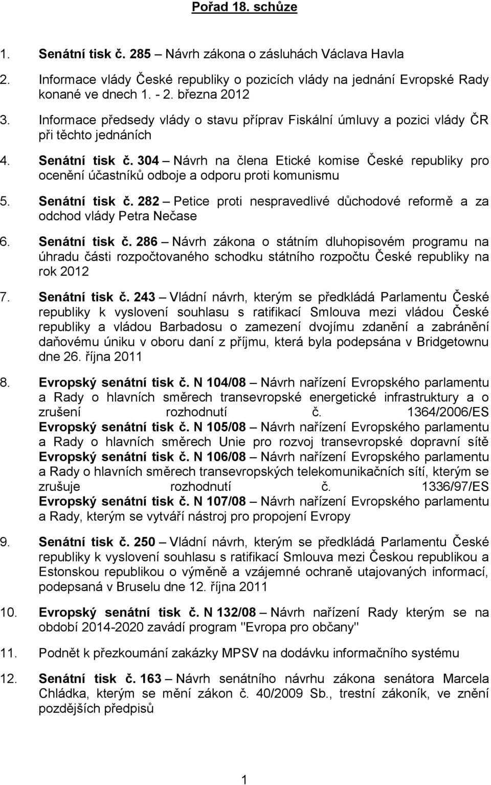 304 Návrh na člena Etické komise České republiky pro ocenění účastníků odboje a odporu proti komunismu 5. Senátní tisk č.