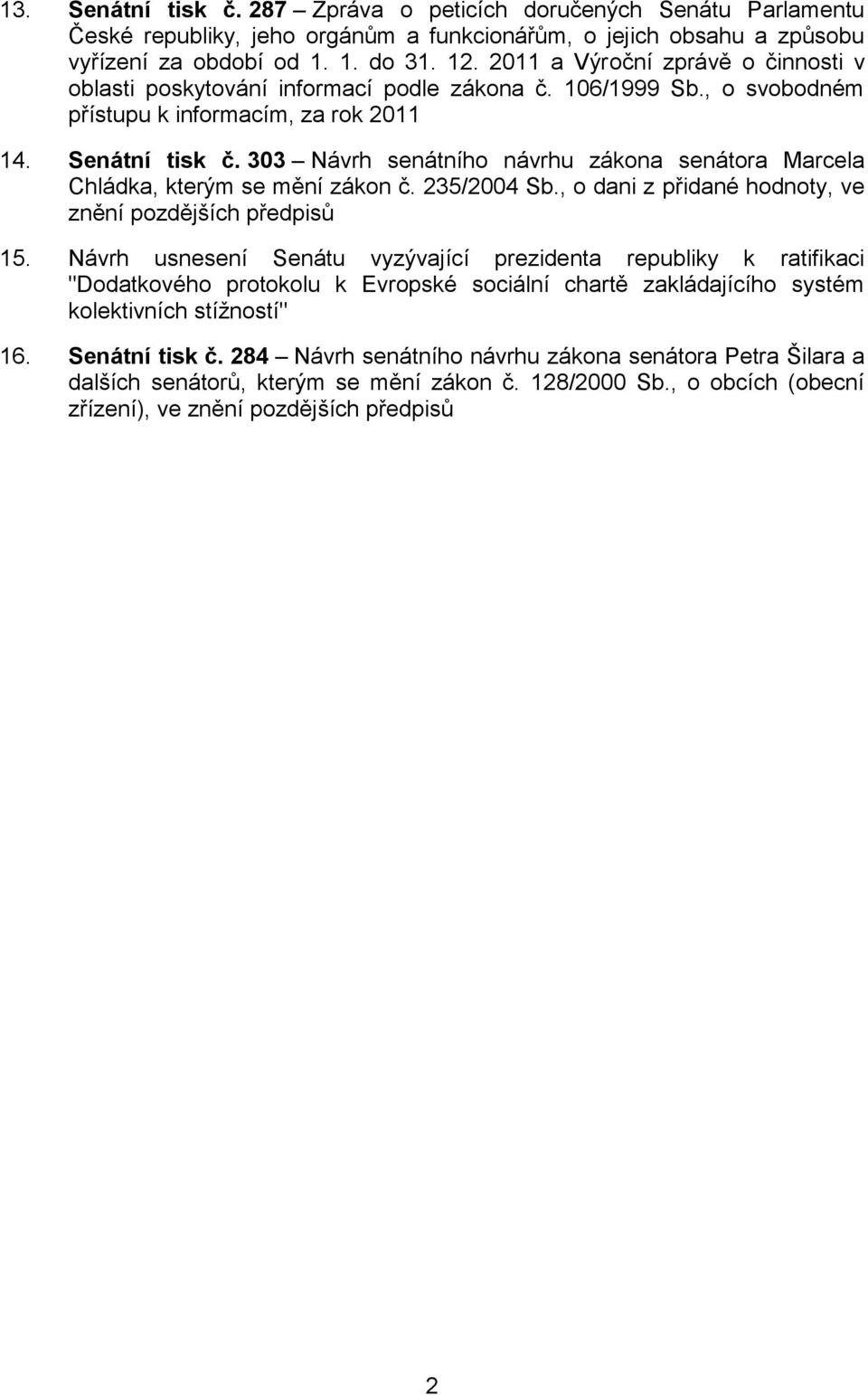 303 Návrh senátního návrhu zákona senátora Marcela Chládka, kterým se mění zákon č. 235/2004 Sb., o dani z přidané hodnoty, ve znění pozdějších předpisů 15.