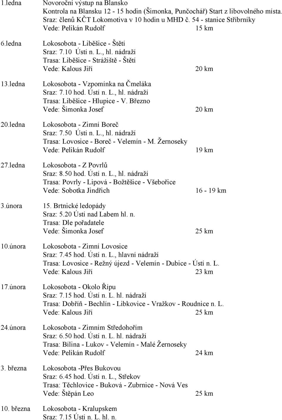 Březno Lokosobota - Zimní Boreč Sraz: 7.50 Ústí n. L., hl. nádraží Trasa: Lovosice - Boreč - Velemín - M. Žernoseky Lokosobota - Z Povrlů Sraz: 8.50 hod. Ústí n. L., hl. nádraží Trasa: Povrly - Lipová - Božtěšice - Všebořice 15.