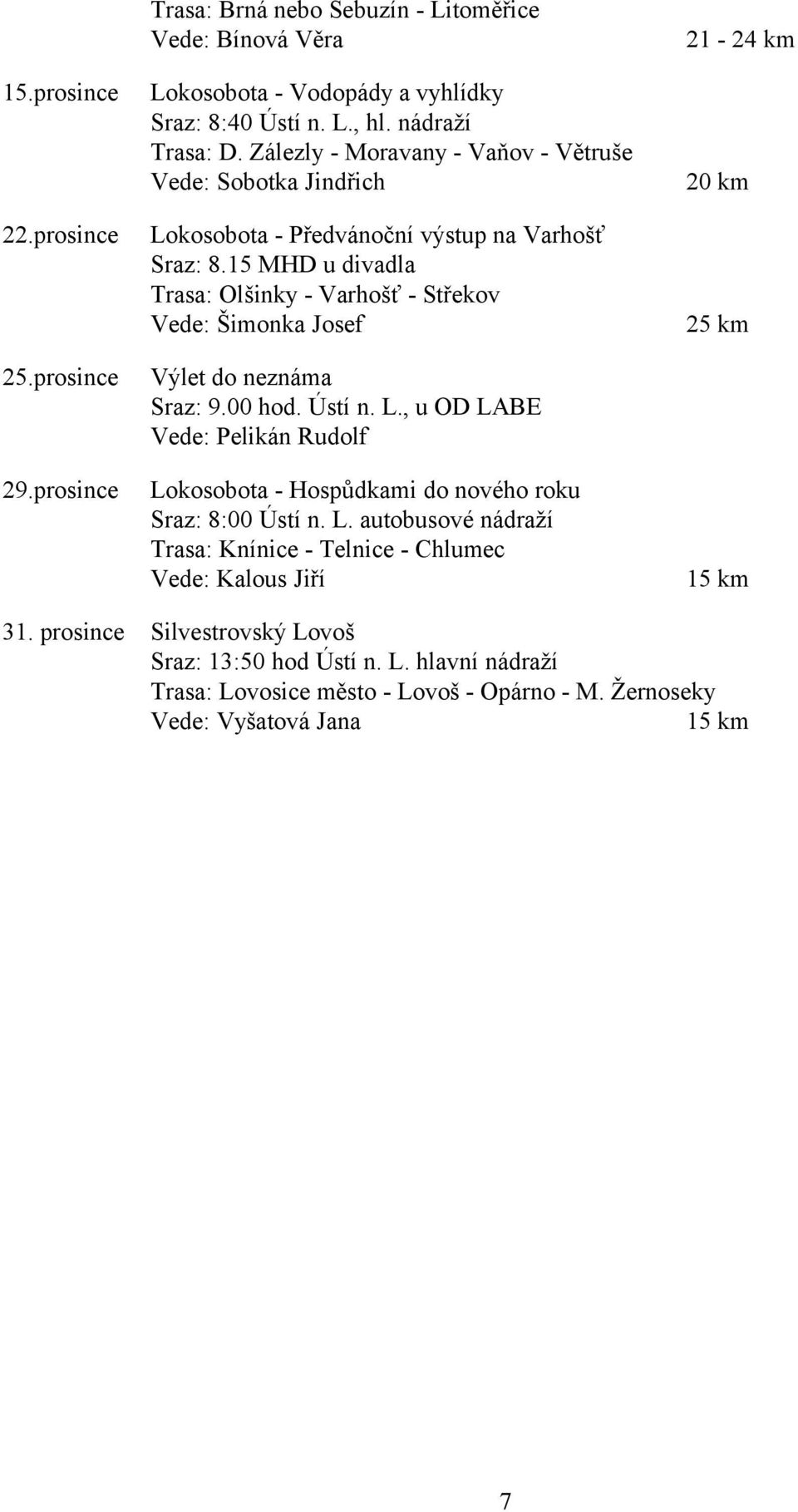 15 MHD u divadla Trasa: Olšinky - Varhošť - Střekov Výlet do neznáma Sraz: 9.00 hod. Ústí n. L.