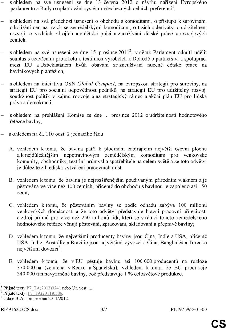 o kolísání cen na trzích se zemědělskými komoditami, o trzích s deriváty, o udržitelném rozvoji, o vodních zdrojích a o dětské práci azneužívání dětské práce v rozvojových zemích, s ohledem na své