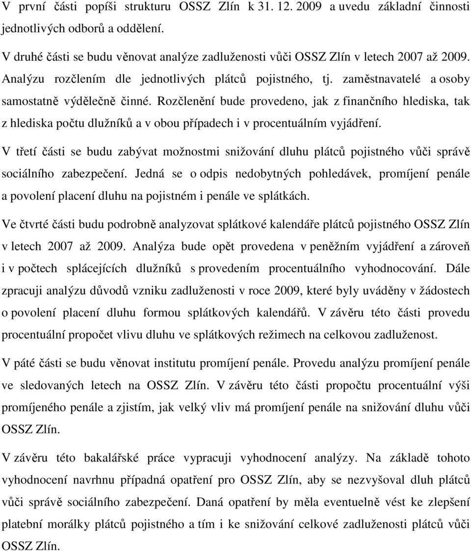 Rozčlenění bude provedeno, jak z finančního hlediska, tak z hlediska počtu dlužníků a v obou případech i v procentuálním vyjádření.