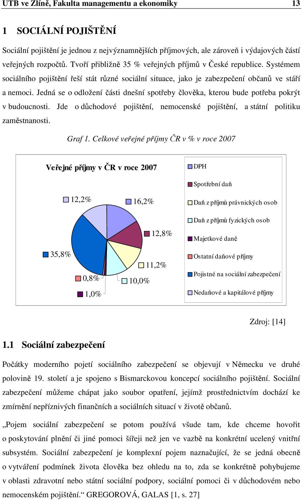 Jedná se o odložení části dnešní spotřeby člověka, kterou bude potřeba pokrýt v budoucnosti. Jde o důchodové pojištění, nemocenské pojištění, a státní politiku zaměstnanosti. Graf 1.