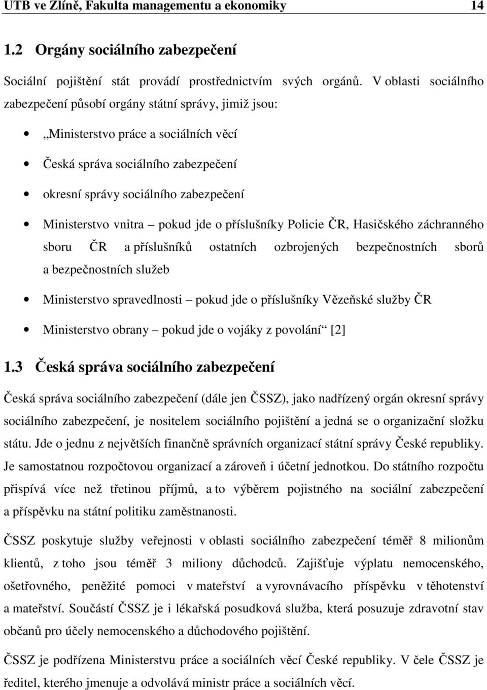 vnitra pokud jde o příslušníky Policie ČR, Hasičského záchranného sboru ČR a příslušníků ostatních ozbrojených bezpečnostních sborů a bezpečnostních služeb Ministerstvo spravedlnosti pokud jde o