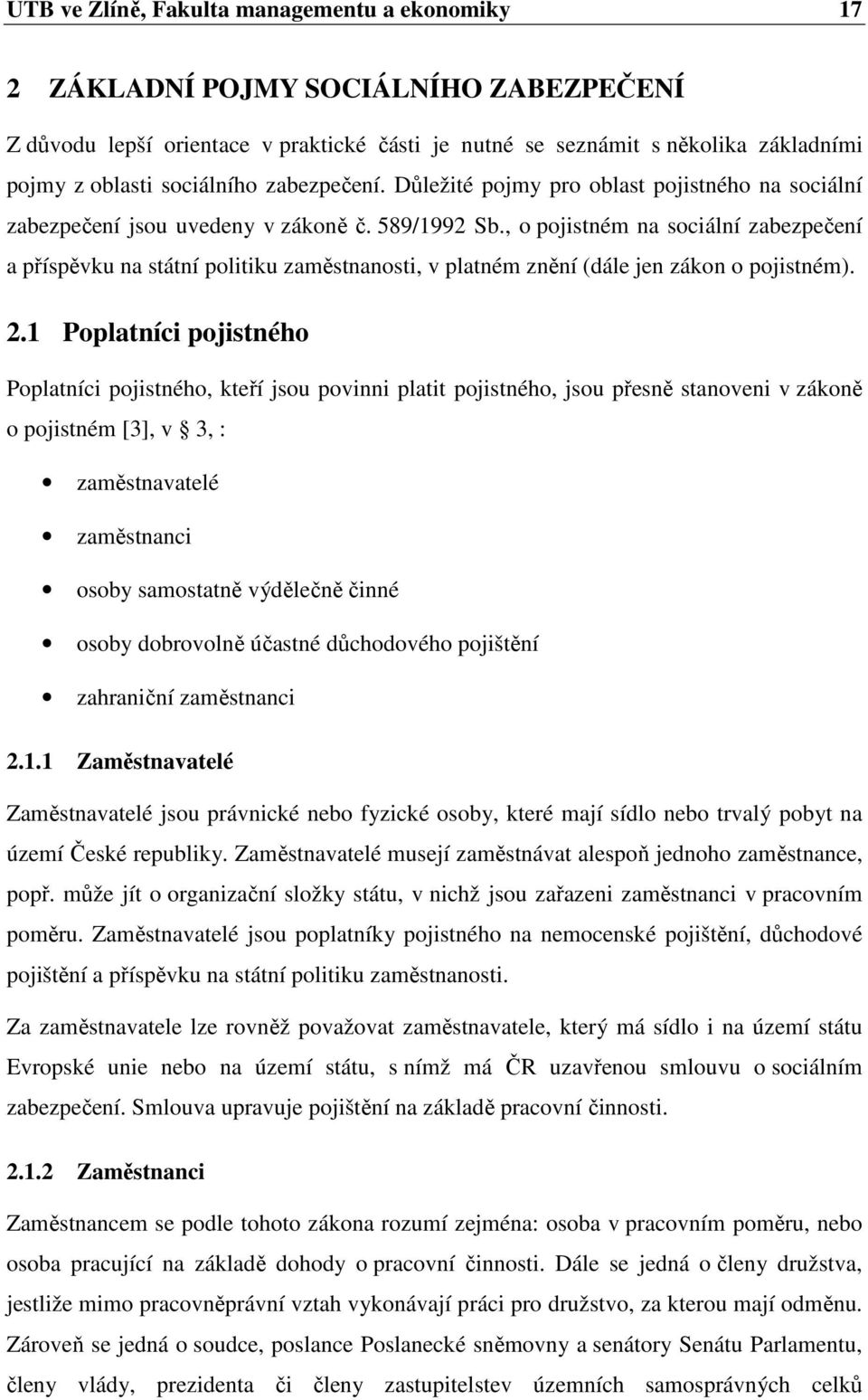 , o pojistném na sociální zabezpečení a příspěvku na státní politiku zaměstnanosti, v platném znění (dále jen zákon o pojistném). 2.