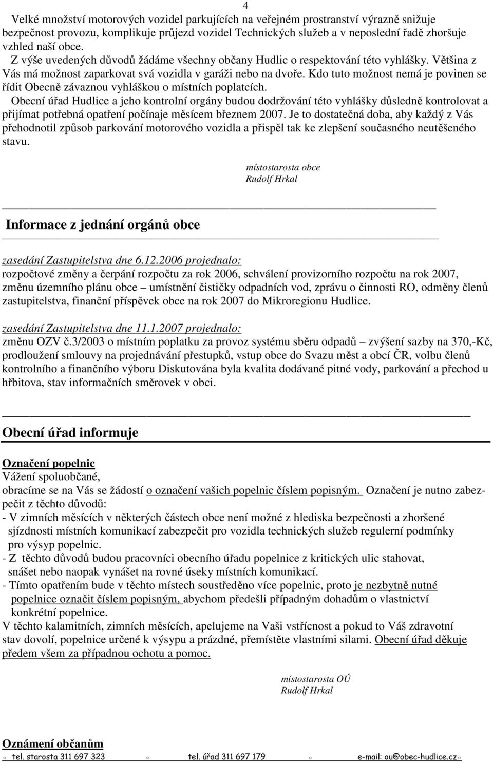 Kdo tuto možnost nemá je povinen se řídit Obecně závaznou vyhláškou o místních poplatcích.