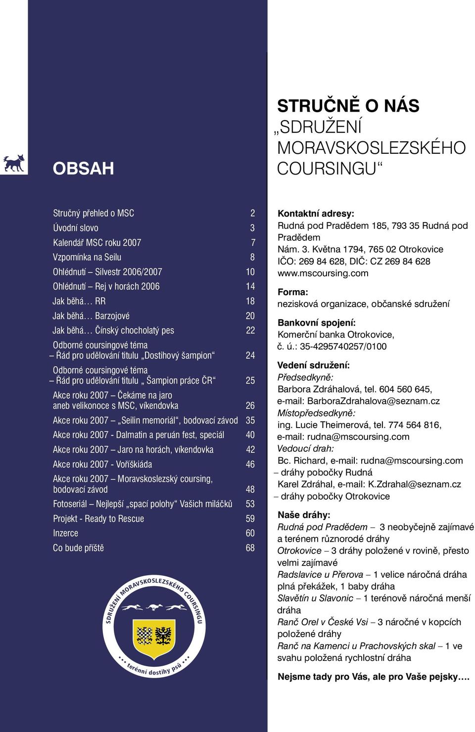 Šampion práce ČR 25 Akce roku 2007 Čekáme na jaro aneb velikonoce s MSC, víkendovka 26 Akce roku 2007 Seilin memoriál, bodovací závod 35 Akce roku 2007 - Dalmatin a peruán fest, speciál 40 Akce roku