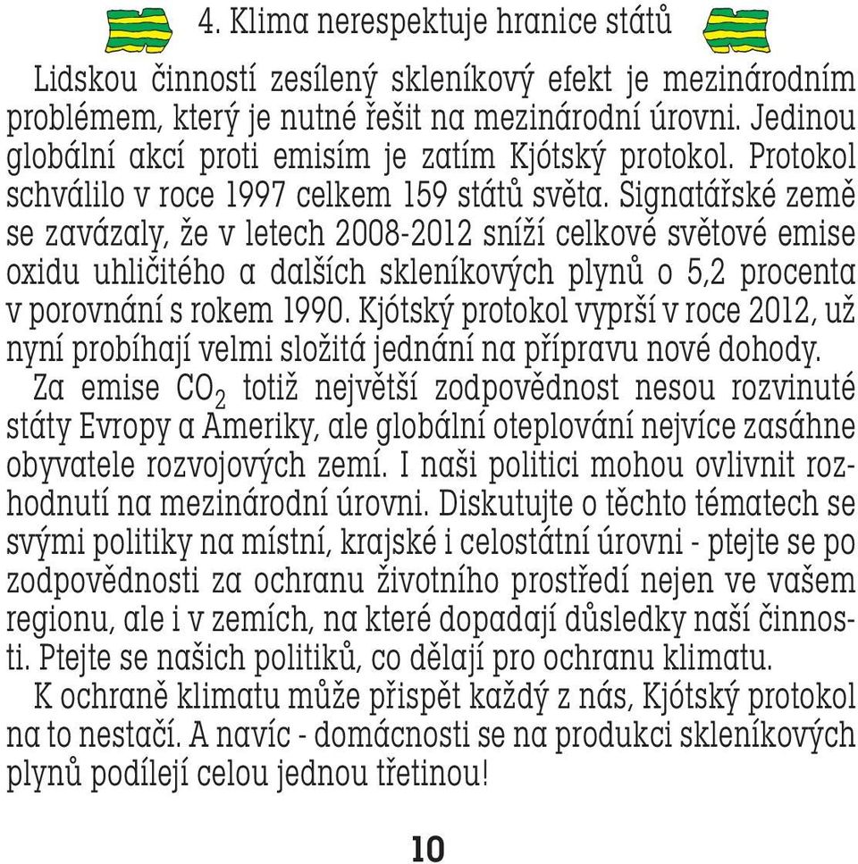 Signatářské země se zavázaly, že v letech 2008-2012 sníží celkové světové emise oxidu uhličitého a dalších skleníkových plynů o 5,2 procenta v porovnání s rokem 1990.