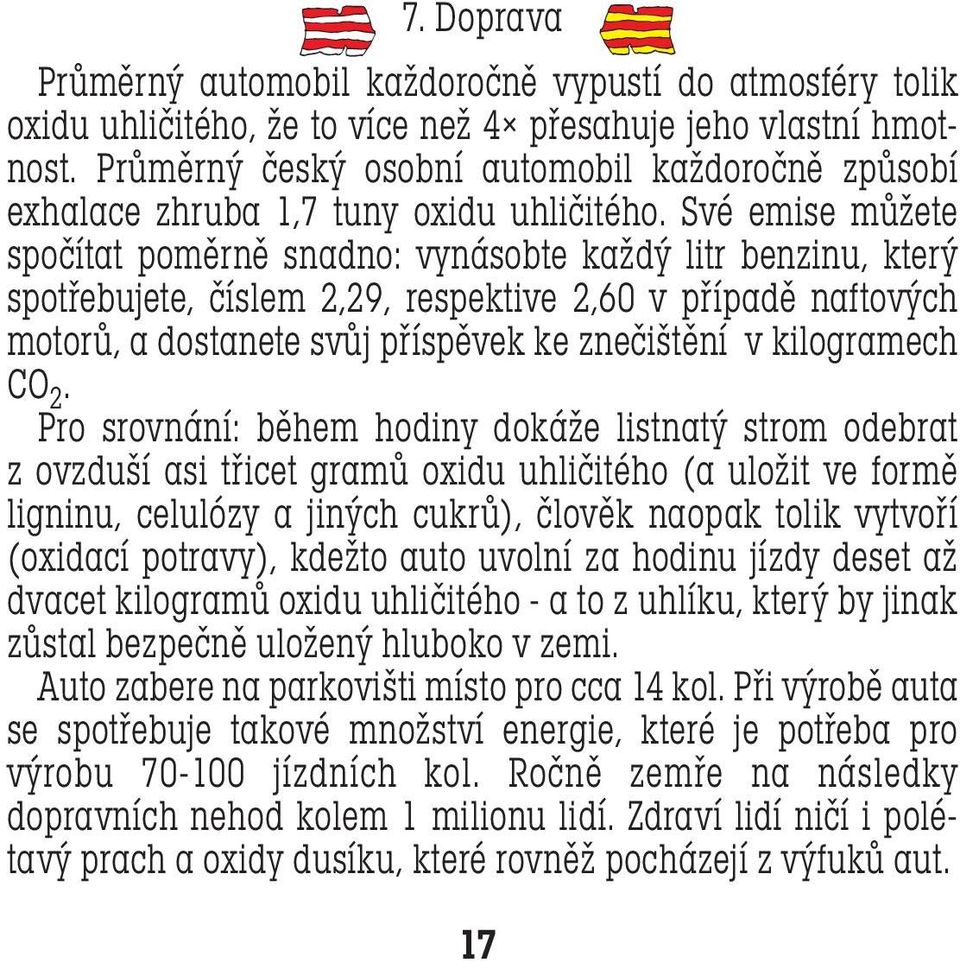 Své emise můžete spočítat poměrně snadno: vynásobte každý litr benzinu, který spotřebujete, číslem 2,29, respektive 2,60 v případě naftových motorů, a dostanete svůj příspěvek ke znečištění v