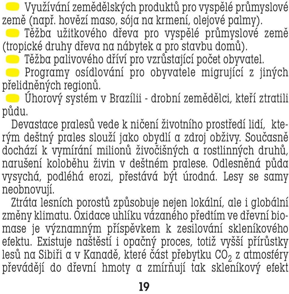 Programy osídlování pro obyvatele migrující z jiných přelidněných regionů. Úhorový systém v Brazílii - drobní zemědělci, kteří ztratili půdu.