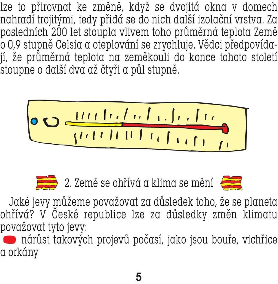 Vědci předpovídají, že průměrná teplota na zeměkouli do konce tohoto století stoupne o další dva až čtyři a půl stupně. 2.