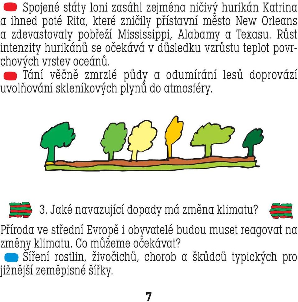 Tání věčně zmrzlé půdy a odumírání lesů doprovází uvolňování skleníkových plynů do atmosféry. 3. Jaké navazující dopady má změna klimatu?